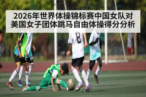 2026年世界体操锦标赛中国女队对美国女子团体跳马自由体操得分分析